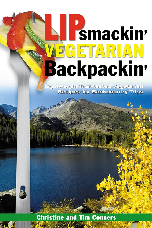 Lipsmackin' Vegetarian Backpackin': Lightweight, Trail-Tested Vegetarian Recipes for Backcountry Trips