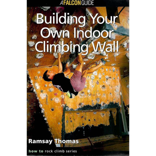 Falcon Guides - Building Your Own Indoor Climbing Wall